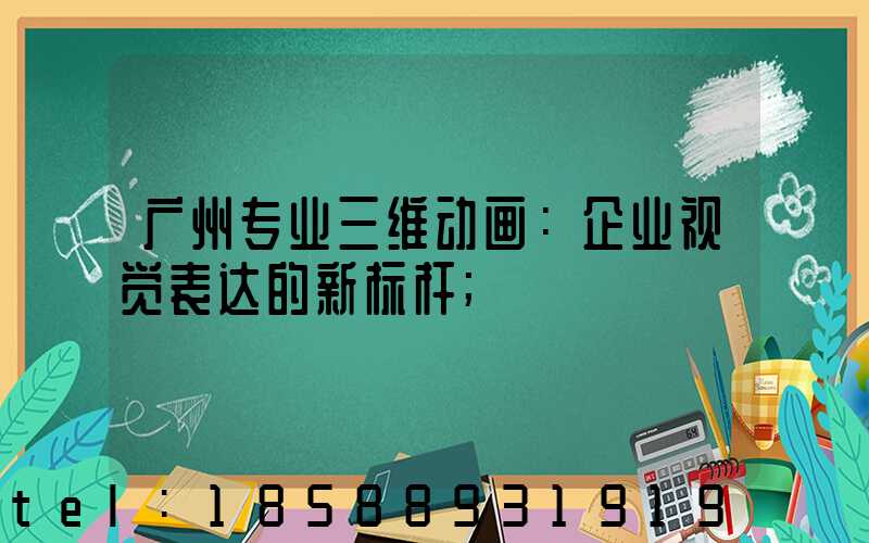 广州专业三维动画：企业视觉表达的新标杆