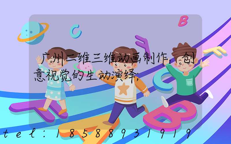 广州二维三维动画制作：创意视觉的生动演绎