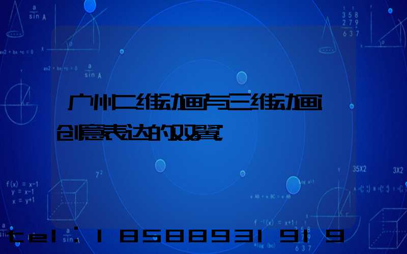 广州二维动画与三维动画:创意表达的双翼