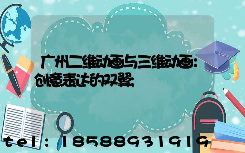 广州二维动画与三维动画：创意表达的双翼