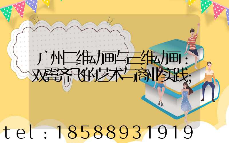 广州二维动画与三维动画：双翼齐飞的艺术与商业实践