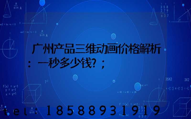 广州产品三维动画价格解析：一秒多少钱？