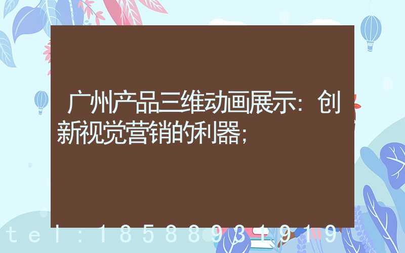 广州产品三维动画展示:创新视觉营销的利器