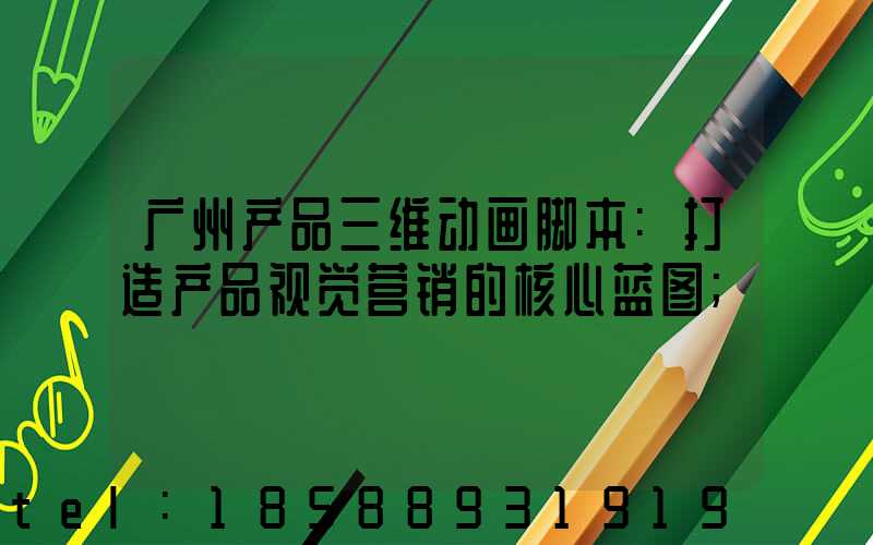 广州产品三维动画脚本:打造产品视觉营销的核心蓝图