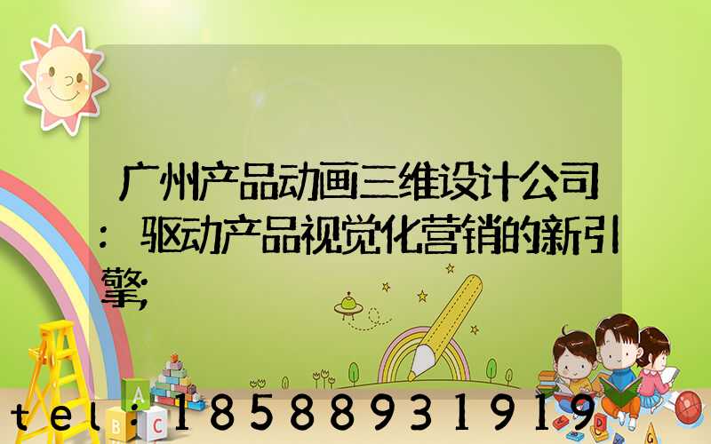 广州产品动画三维设计公司:驱动产品视觉化营销的新引擎