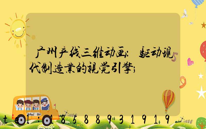 广州产线三维动画：驱动现代制造业的视觉引擎