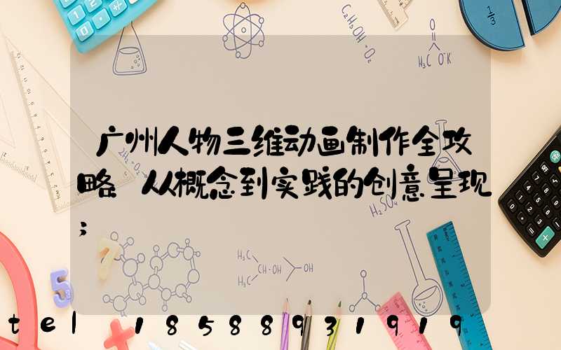 广州人物三维动画制作全攻略：从概念到实践的创意呈现