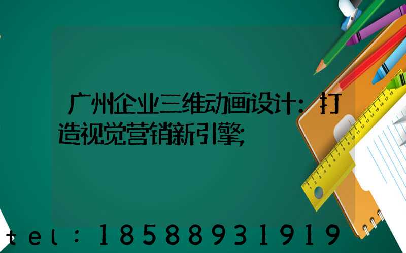 广州企业三维动画设计：打造视觉营销新引擎