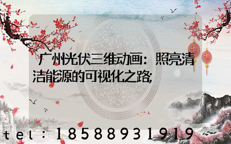 广州光伏三维动画：照亮清洁能源的可视化之路