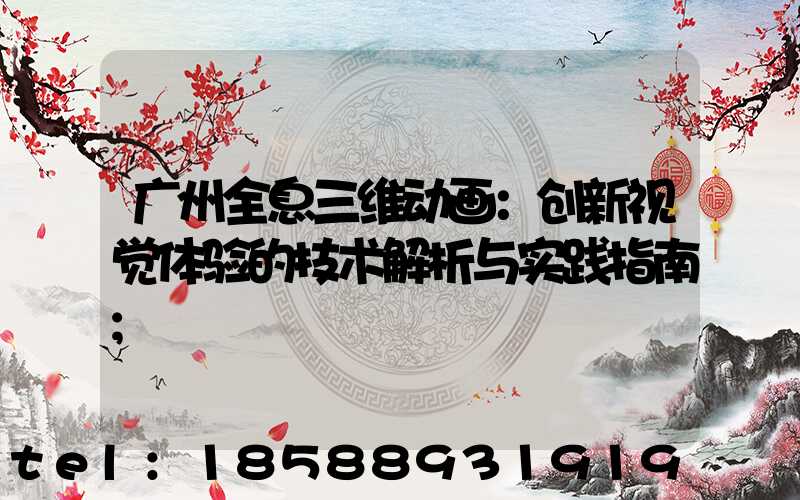 广州全息三维动画：创新视觉体验的技术解析与实践指南