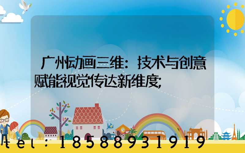 广州动画三维：技术与创意赋能视觉传达新维度