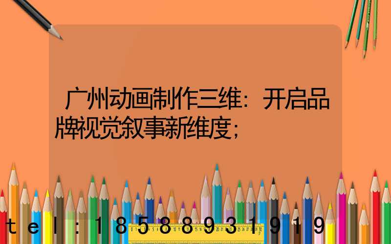 广州动画制作三维:开启品牌视觉叙事新维度