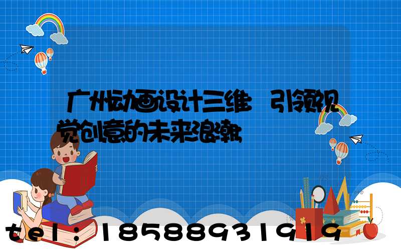 广州动画设计三维:引领视觉创意的未来浪潮