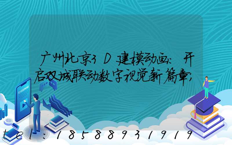 广州北京3D建模动画:开启双城联动数字视觉新篇章