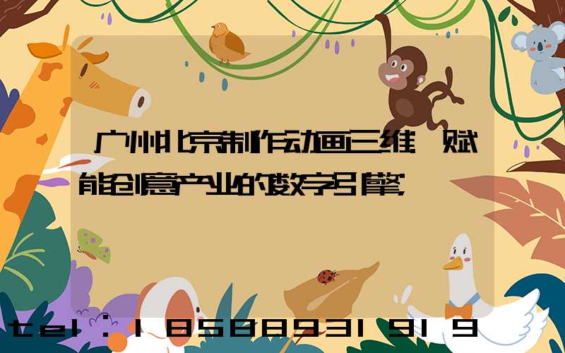广州北京制作动画三维:赋能创意产业的数字引擎