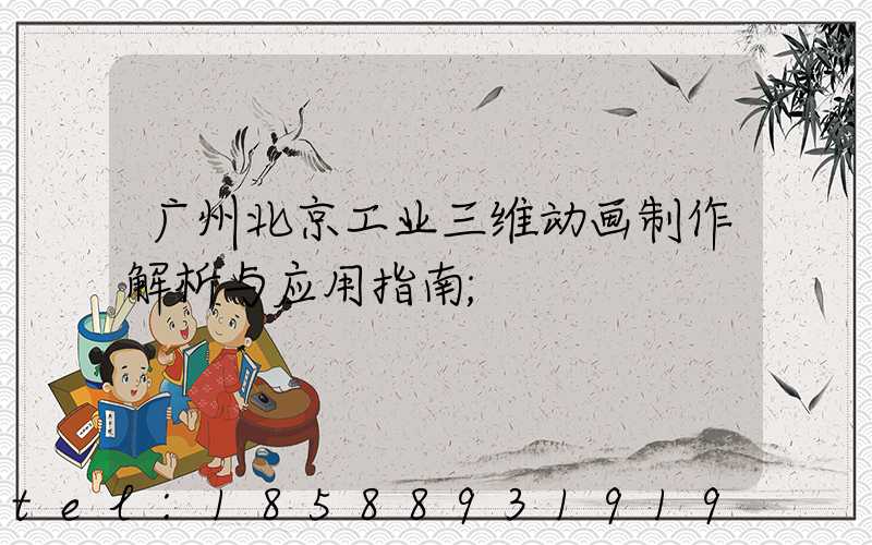 广州北京工业三维动画制作解析与应用指南