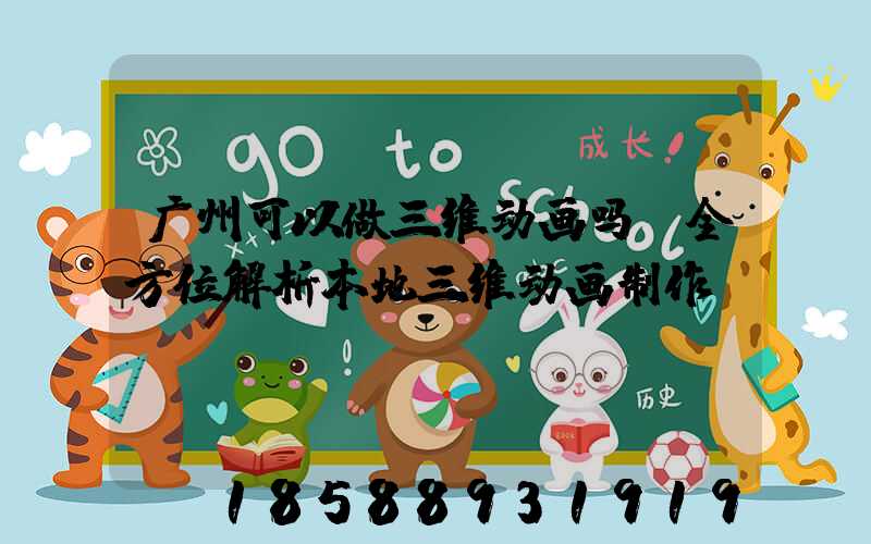 广州可以做三维动画吗？全方位解析本地三维动画制作