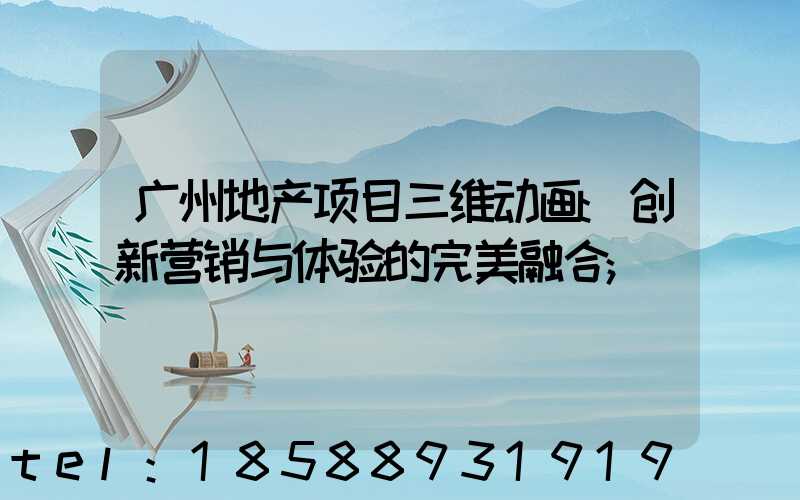 广州地产项目三维动画:创新营销与体验的完美融合