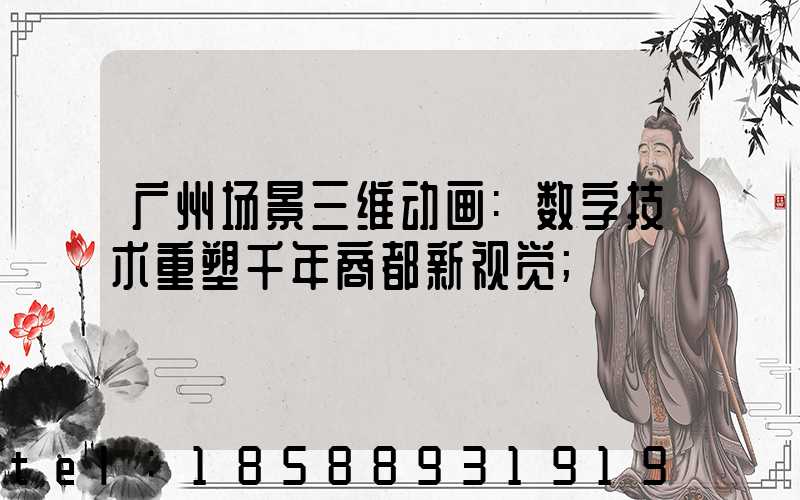 广州场景三维动画:数字技术重塑千年商都新视觉