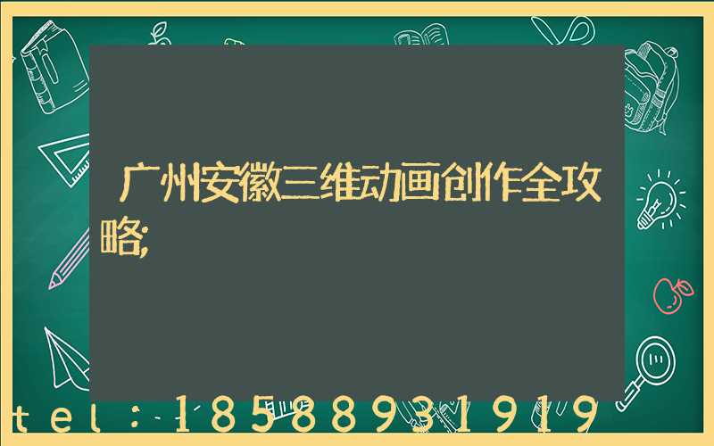 广州安徽三维动画创作全攻略