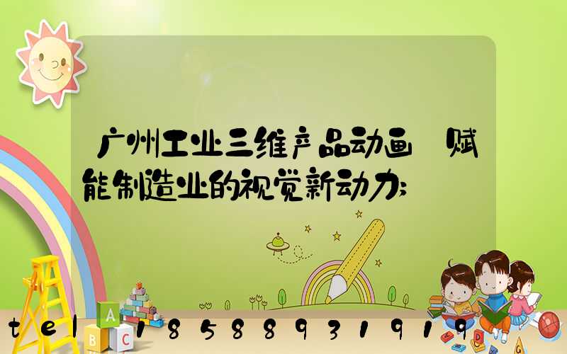 广州工业三维产品动画:赋能制造业的视觉新动力