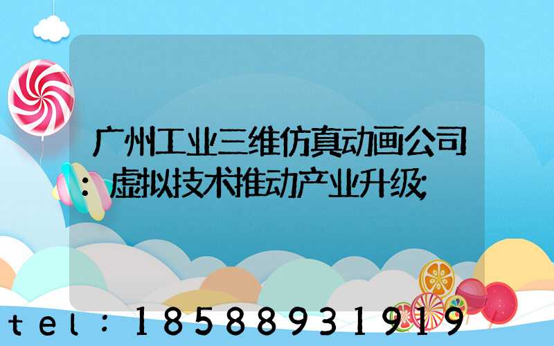 广州工业三维仿真动画公司：虚拟技术推动产业升级