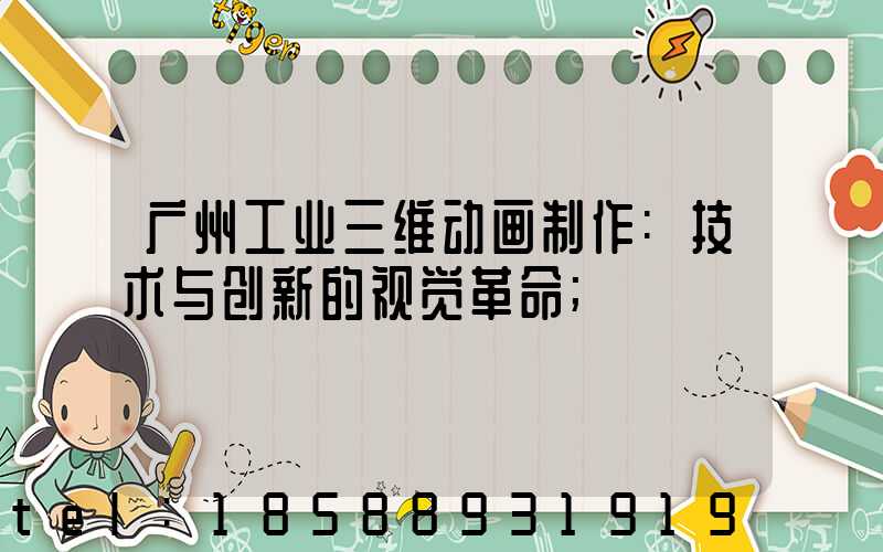 广州工业三维动画制作:技术与创新的视觉革命