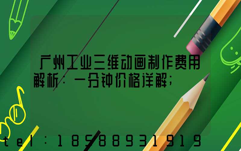 广州工业三维动画制作费用解析：一分钟价格详解