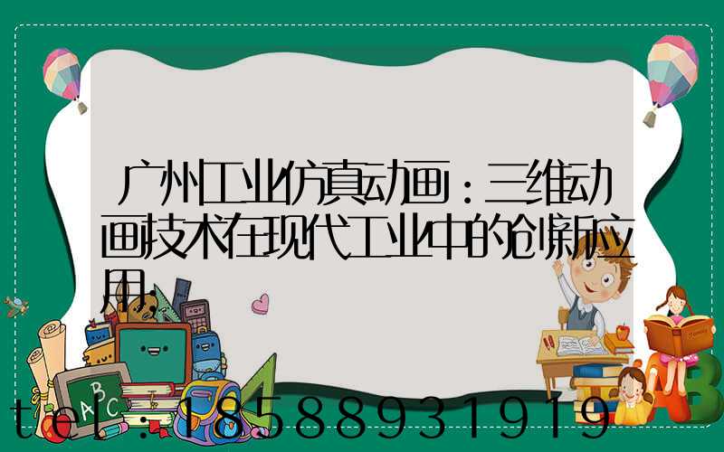 广州工业仿真动画：三维动画技术在现代工业中的创新应用