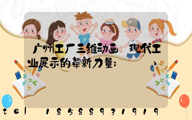 广州工厂三维动画:现代工业展示的革新力量