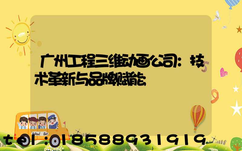 广州工程三维动画公司：技术革新与品牌赋能