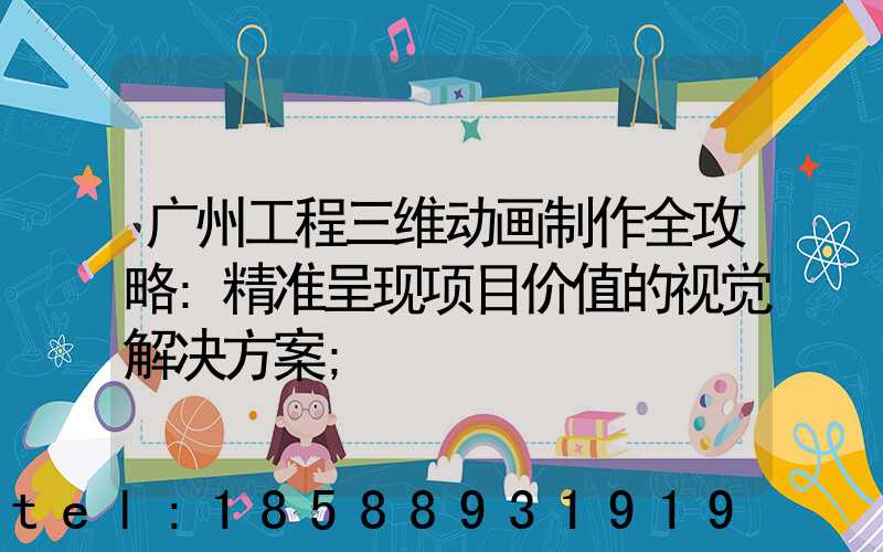广州工程三维动画制作全攻略:精准呈现项目价值的视觉解决方案