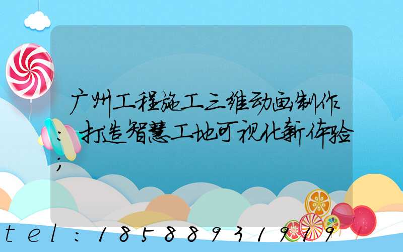 广州工程施工三维动画制作:打造智慧工地可视化新体验