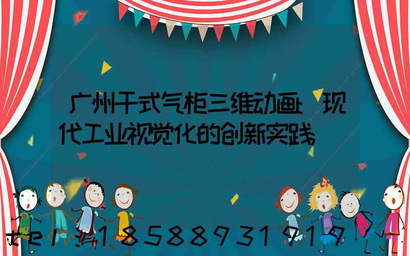 广州干式气柜三维动画:现代工业视觉化的创新实践