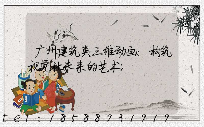 广州建筑类三维动画:构筑视觉化未来的艺术