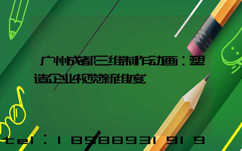 广州成都三维制作动画：塑造企业视觉新维度