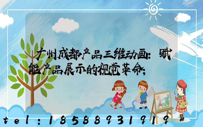 广州成都产品三维动画:赋能产品展示的视觉革命