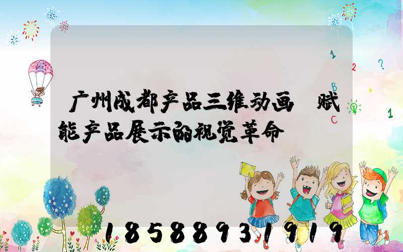 广州成都产品三维动画：赋能产品展示的视觉革命