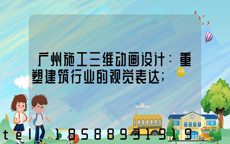 广州施工三维动画设计：重塑建筑行业的视觉表达