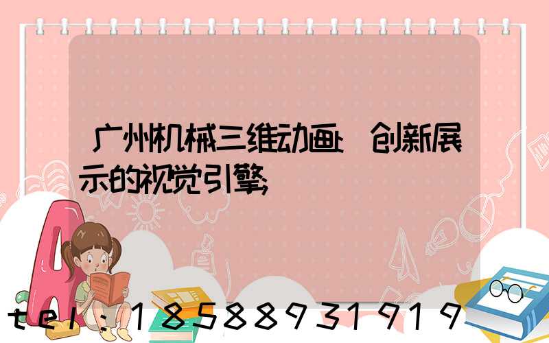 广州机械三维动画:创新展示的视觉引擎