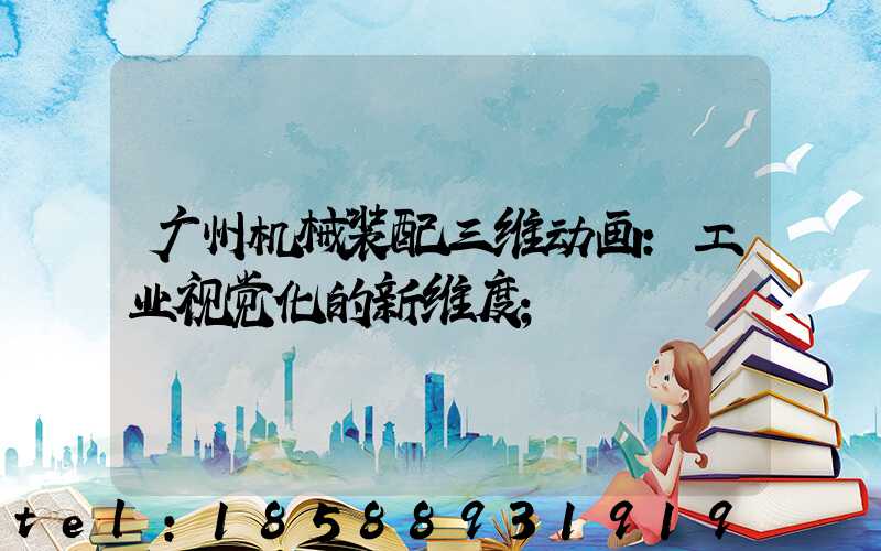 广州机械装配三维动画：工业视觉化的新维度