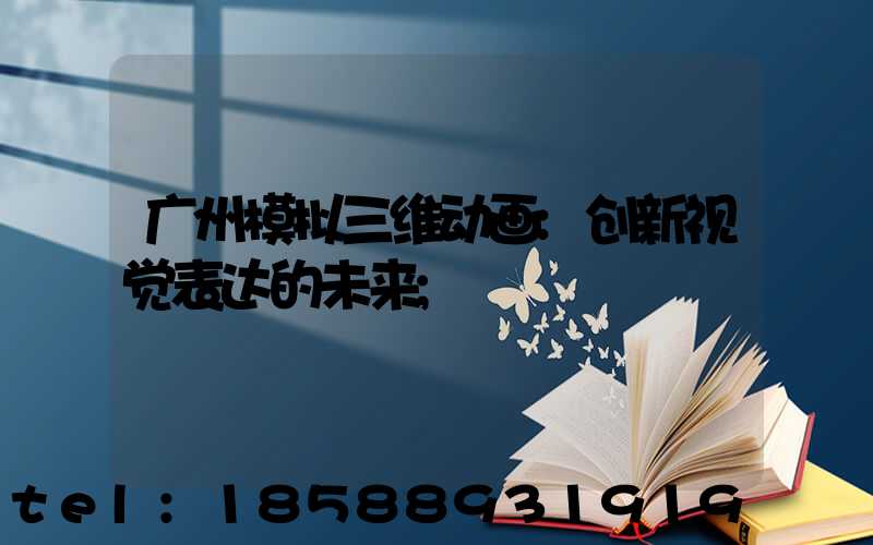 广州模拟三维动画:创新视觉表达的未来