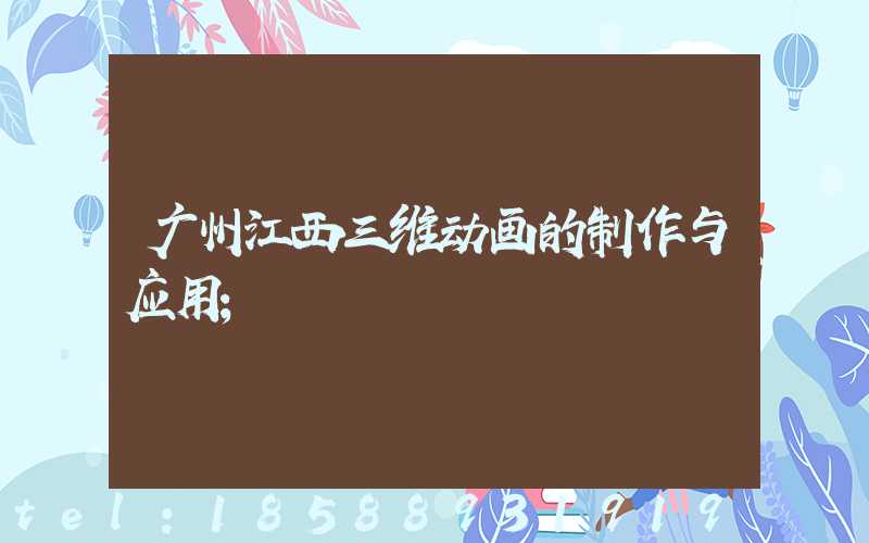 广州江西三维动画的制作与应用