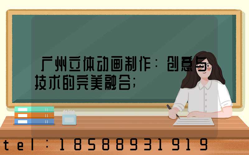 广州立体动画制作：创意与技术的完美融合