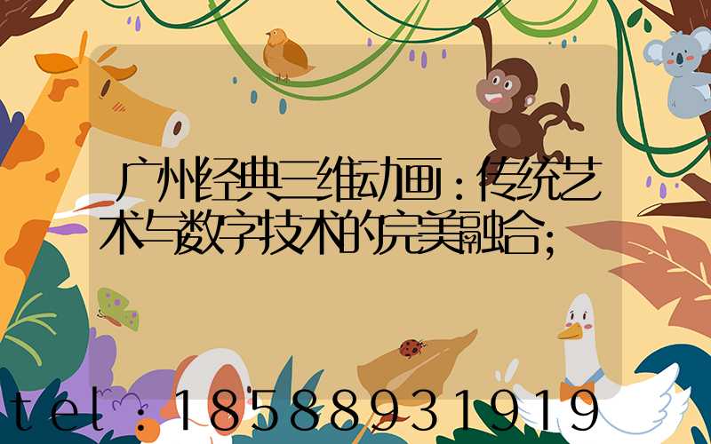 广州经典三维动画：传统艺术与数字技术的完美融合