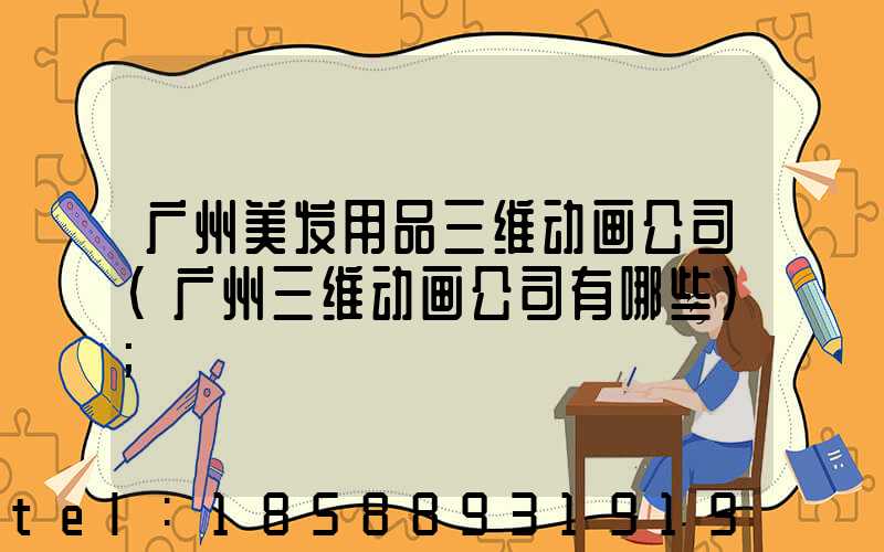 广州美发用品三维动画公司(广州三维动画公司有哪些)