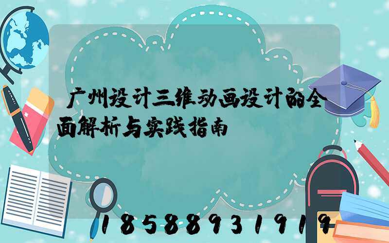 广州设计三维动画设计的全面解析与实践指南