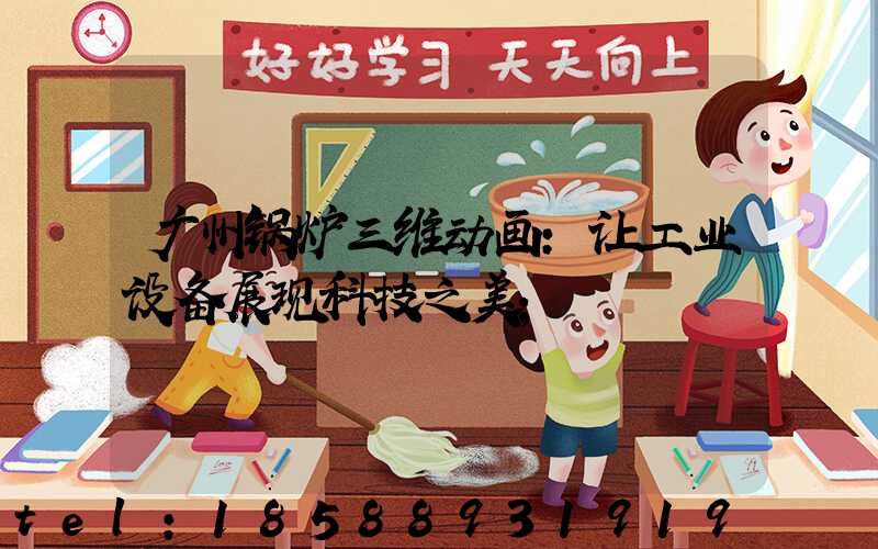 广州锅炉三维动画:让工业设备展现科技之美