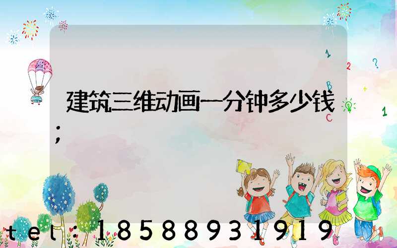 建筑三维动画一分钟多少钱