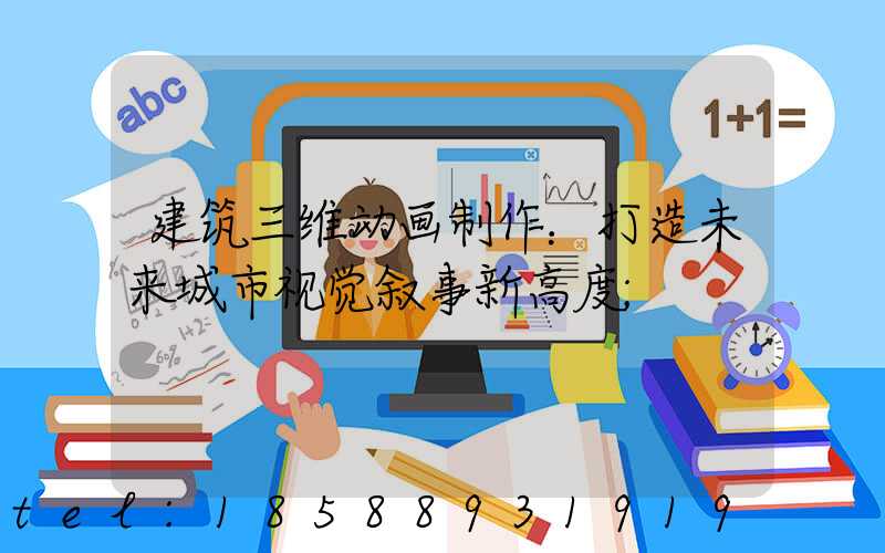 建筑三维动画制作：打造未来城市视觉叙事新高度